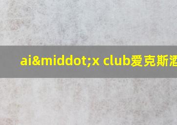 ai·x club爱克斯酒吧